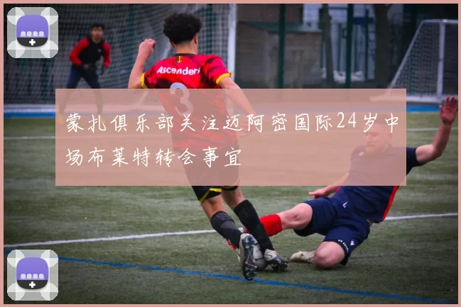 蒙扎俱乐部关注迈阿密国际24岁中场布莱特转会事宜